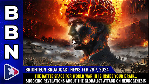 BBN, Feb 29, 2024 – The BATTLE SPACE for World War III is inside your brain…