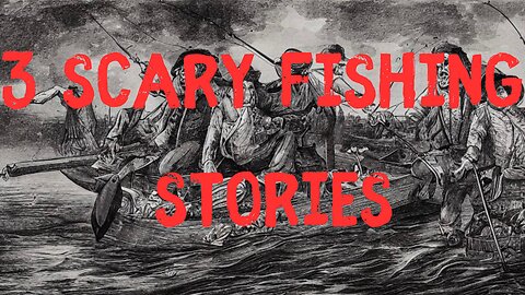 3 Scary Fishing Stories