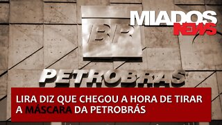 Miados News - Chegou a hora de tirar a máscara da Petrobrás - Diz Lira