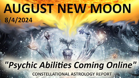 AUGUST NEW MOON: 8/4/24, "Psychic Abilities Coming Online"