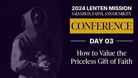 Conference Day 03: How to Value the Priceless Gift of Faith | 2024 LM: Salvation, Faith and Humility