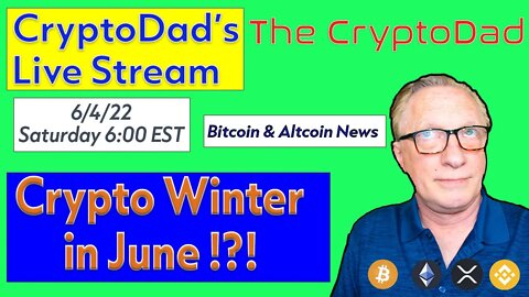 CryptoDad’s Live Q. & A. 6:00 PM EST Saturday 6-4-22 Crypto Winter in June !?!