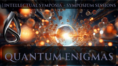Quantum Enigmas | Intellectual Symposia - Symposium Sessions