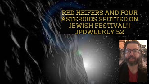 Red Heifers and Four Asteroids Spotted On Jewish Festival! | JPDWeekly 52