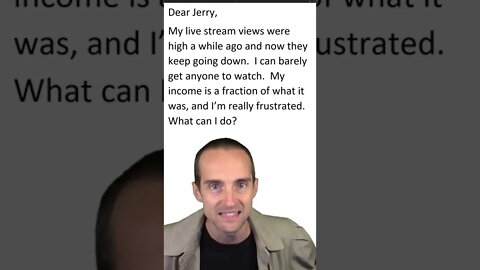 Dear Jerry My Stream Views and Income Are Down I'm So Frustrated How Do I Grow?