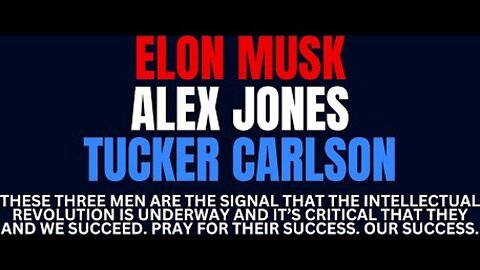 ELON MUSK, ALEX JONES AND TUCKER CARLSON WILL CHANGE THE WORLD — THE REVOLUTION HAS BEGUN