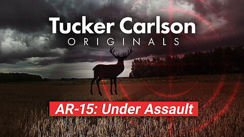 AR-15: UNDER ASSAULT [Tucker Carlson Originals]