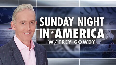 Sunday Night in America with Trey Gowdy | Sunday August 4