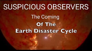 Suspicious Observers: Earth Disaster is Coming ALL The Evidence. Cycles of Cataclysms