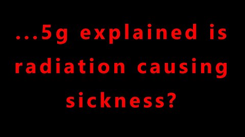 ...5g explained is radiation causing sickness?