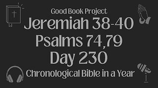Chronological Bible in a Year 2023 - August 18, Day 230 - Jeremiah 38-40, Psalms 74,79