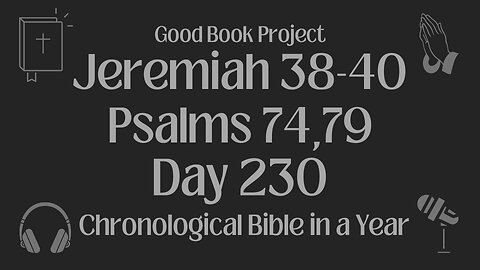 Chronological Bible in a Year 2023 - August 18, Day 230 - Jeremiah 38-40, Psalms 74,79