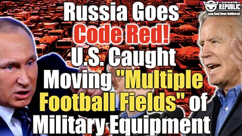 Russia Goes Code Red! U.S. Caught Moving "Multiple Football Fields" of Military Equipment!
