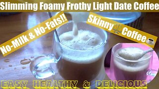 Slimming No-Milk No-Fats. Foamy & Frothy DATE COFFEE Light, Healthy Delicious! Easy Skinny Coffee