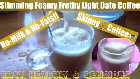 Slimming No-Milk No-Fats. Foamy & Frothy DATE COFFEE Light, Healthy Delicious! Easy Skinny Coffee