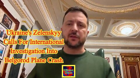 Ukraine's Zelenskyy calls for international investigation into Belgorod plane crash