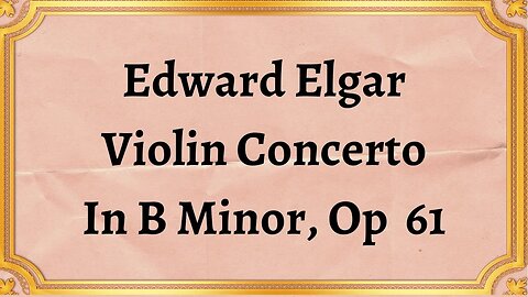 Edward Elgar Violin Concerto In B Minor, Op 61