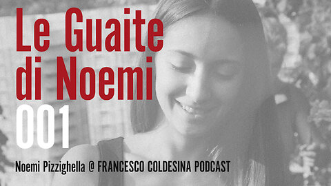 Le Guaite di Noemi | Francesco Coldesina Podcast 001