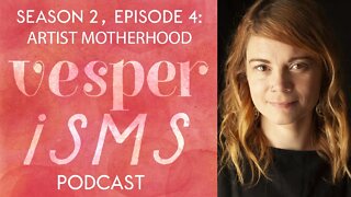 Vesperisms S2E4: To Mother or Not To Mother (as a Working Artist?)