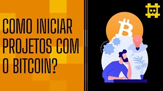 Como começar a fazer projetos com o Bitcoin? - [CORTE]