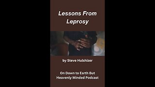 2023 07 13 14Lessons From Leprosy, By Steve Hulshizer, On Down to Earth But Heavenly Minded Podcast