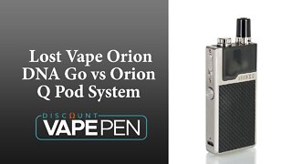 Lost Vape Orion DNA Go vs Orion Q Pod System