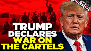 Trump Declares War on the Cartels