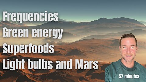 Frequencies, Green energy, Superfoods, Light bulbs and “Mars”