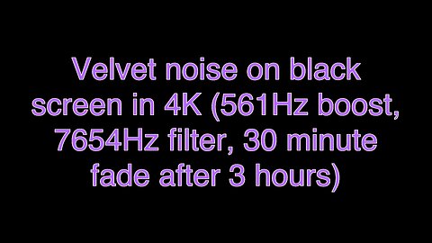 Velvet noise on black screen in 4K (561Hz boost, 7654Hz filter, 30 minute fade after 3 hours)