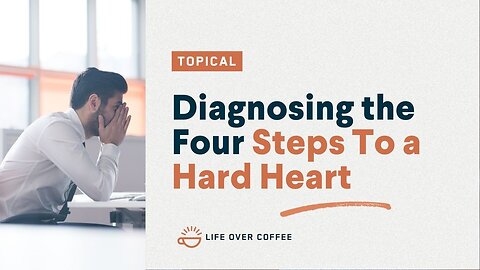 Diagnosing the Four Steps To a Hard Heart