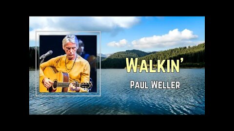 Paul Weller - Walkin (Lyrics)