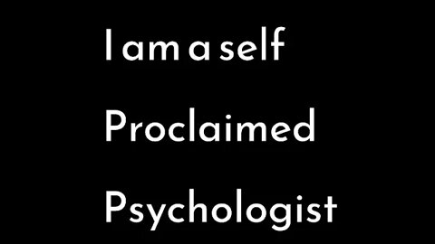 Self Proclaimed Psychologist