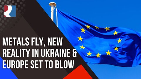 Metals Fly, New Reality in Ukraine & Europe Set to Blow - V & CJ