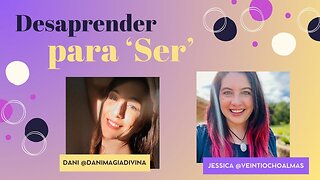 Desaprender para Ser - Encuentro Dani Magia Divina y Jessica Veintiochoalmas