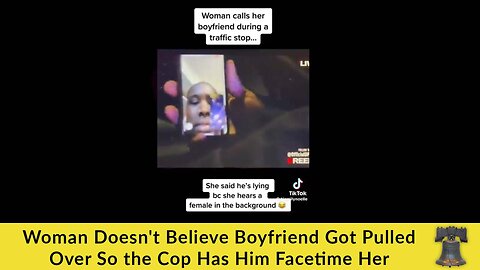 Woman Doesn't Believe Boyfriend Got Pulled Over So the Cop Has Him Facetime Her