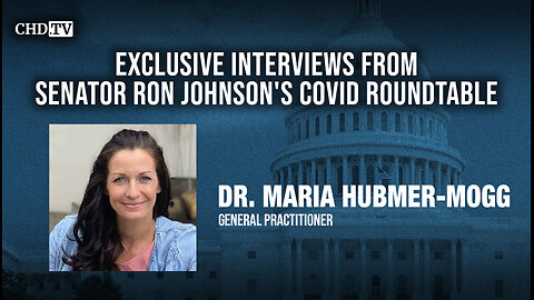 CHD.TV Exclusive With Dr. Maria Hubmer-Mogg From the COVID Roundtable
