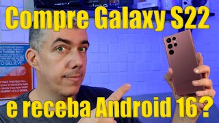 Galaxy S22, compre e receba Android 16! Será!?