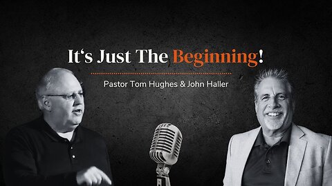 It's Just The Beginning! | with Pastor Tom Hughes and John Haller