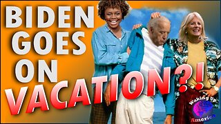 Waking Up America - Ep. 13 - BIDEN ON VACATION - WEF SUPPORTS THE CCP, FLORIDA AGAINST DRAG SHOWS