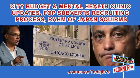 City Budget & Mental Health Clinic Updates, FOP Subverts Recruitment and Rahm Squirms