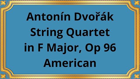 Antonín Dvořák String Quartet in F Major, Op 96 American