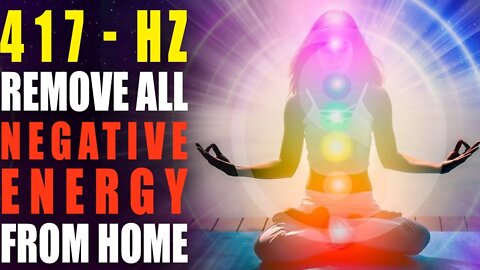 417 hz Remove all Negative Energy From Your Home 🙏 Healing Music to Cleanse of Negative Energy
