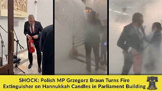 SHOCK: Polish MP Grzegorz Braun Turns Fire Extinguisher on Hannukkah Candles in Parliament Building
