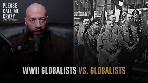 WWII Globalist vs. Globalist | Please Call Me Crazy