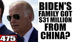 475. Biden's Family got $31 Million from China?