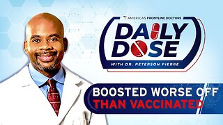 Daily Dose: 'Boosted Worse Off Than Vaccinated’ with Dr. Peterson Pierre