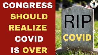 Time for Congress to Realize Covid is Over