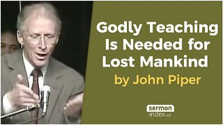 (Sermon Quote) Godly Teaching Is Needed for Lost Mankind by John Piper