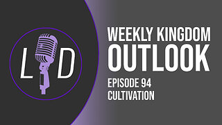 Weekly Kingdom Outlook Episode 94-Cultivating
