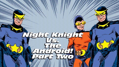 Night Knight Vs The Android Part Two!